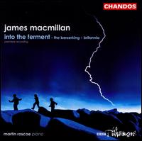 James Macmillan: Into the Ferment; The Berserking; Britannia - Martin Roscoe (piano); BBC Philharmonic Orchestra; James MacMillan (conductor)