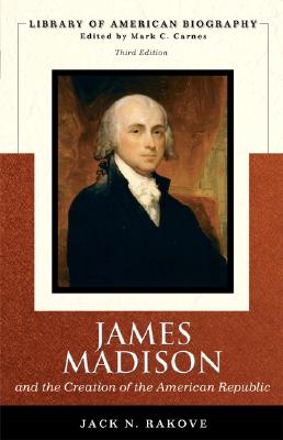 James Madison and the Creation of the American Republic (Library of American Biography Series) - Rakove, Jack
