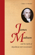 James Madison and the Spirit of Republican Self-Government - Sheehan, Colleen A