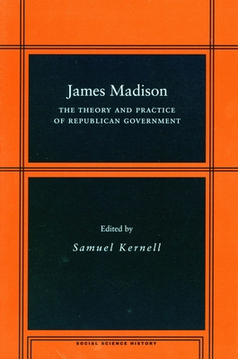 James Madison: The Theory and Practice of Republican Government - Kernell, Samuel (Editor)