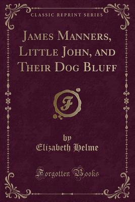 James Manners, Little John, and Their Dog Bluff (Classic Reprint) - Helme, Elizabeth