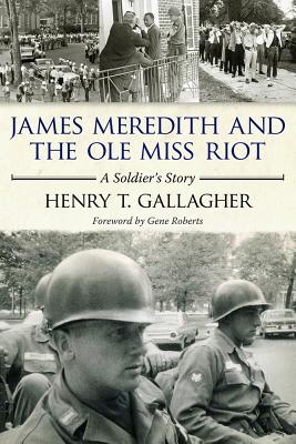 James Meredith and the Ole Miss Riot: A Soldier's Story - Gallagher, Henry T, and Roberts, Gene (Foreword by)