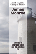 James Monroe: Architect of America's Future and the American Era