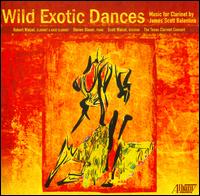 James Scott Balentine: Wild Exotic Dances - Robert Walzel (clarinet); Robert Walzel (clarinet); Scott Walzel (bassoon); Steve Glaser (piano); Texas Clarinet Consort