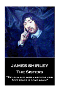 James Shirley - The Sisters: "Tie Up in Silk Your Careless Hair: Soft Peace Is Come Again"