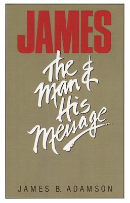 James: The Man and His Message - Adamson, James B, Ph.D.