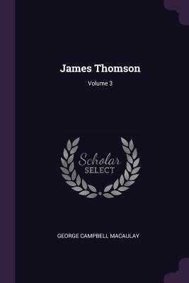 James Thomson; Volume 3 - Macaulay, George Campbell