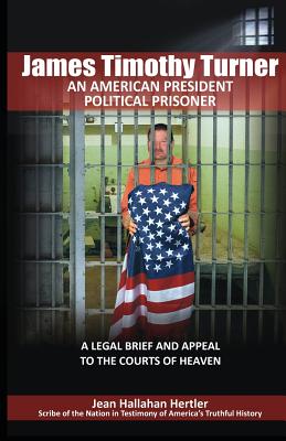 James Timothy Turner: An American President Political Prisoner - Hertler, Jean Hallahan