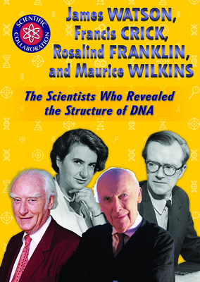 James Watson, Francis Crick, Rosalind Franklin, and Maurice Wilkins: The Scientists Who Revealed the Structure of DNA - Borus, Audrey