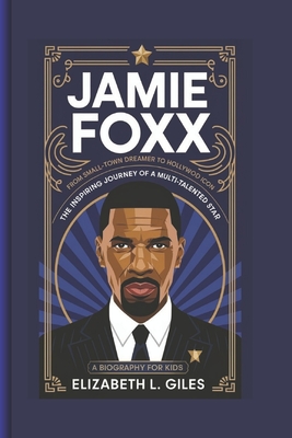 Jamie Foxx: From Small-Town Dreamer to Hollywood Icon - The Inspiring Journey of a Multi-Talented Star - A Biography for kids - Giles, Elizabeth L