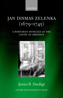 Jan Dismas Zelenka: A Bohemian Musician at the Court of Dresden - Stockigt, Janice B