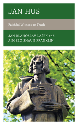 Jan Hus: Faithful Witness to Truth - Lsek, Jan Blahoslav, and Franklin, Angelo Shaun, and Rollison, Jacob Marques (Translated by)