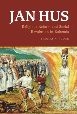 Jan Hus: Religious Reform and Social Revolution in Bohemia - Fudge, Thomas A