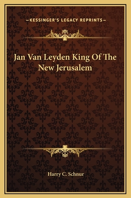 Jan Van Leyden King of the New Jerusalem - Schnur, Harry C
