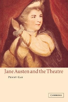 Jane Austen and the Theatre - Gay, Penny