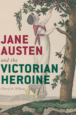 Jane Austen and the Victorian Heroine - Wilson, Cheryl A