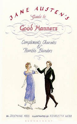Jane Austen's Guide to Good Manners: Compliments, Charades and Horrible Blunders - Webb, Henrietta, and Ross, Josephine