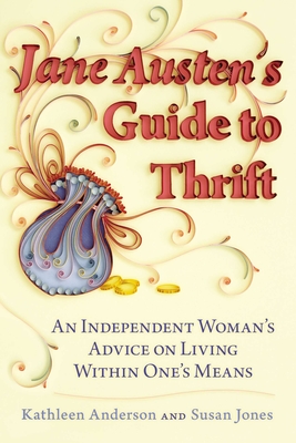 Jane Austen's Guide to Thrift: An Independent Woman's Advice on Living Within One's Means - Anderson, Kathleen, and Jones, Susan