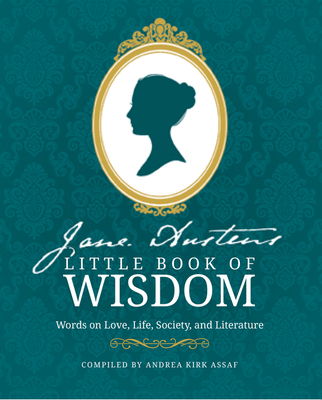 Jane Austen's Little Book of Wisdom: Words on Love, Life, Society and Literature - Kirk Assaf, Andrea (Compiled by)