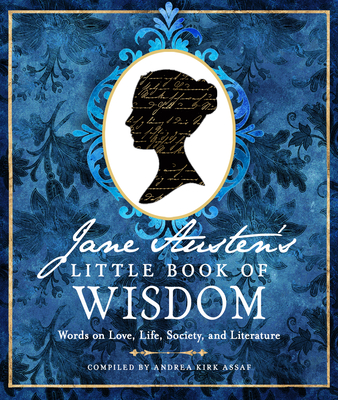 Jane Austen's Little Book of Wisdom: Words on Love, Life, Society, and Literature - Austen, Jane, and Assaf, Andrea Kirk (Compiled by)