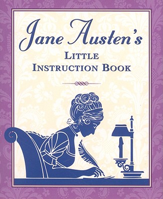 Jane Austen's Little Instruction Book - Austen, Jane, and Bedford-Pierce, Sophia (Editor), and Paulding, Barbara (Introduction by), and Zschock, Heather (Designer)