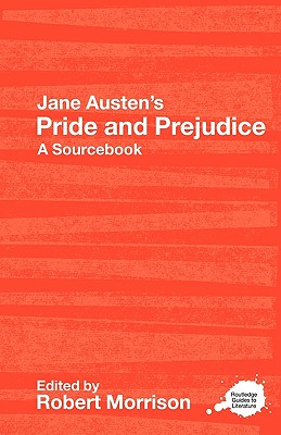 Jane Austen's Pride and Prejudice: A Routledge Study Guide and Sourcebook - Morrison, Robert (Editor)