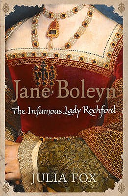 Jane Boleyn: The Infamous Lady Rochford - Fox, Julia