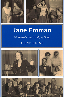 Jane Froman: Missouri's First Lady of Song - Stone, Ilene