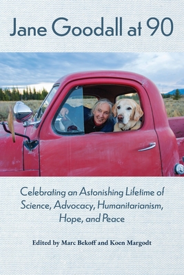 Jane Goodall at 90: Celebrating an Astonishing Lifetime of Science, Advocacy, Humanitarianism, Hope, and Peace - Bekoff, Marc (Editor), and Margodt, Koen (Editor)