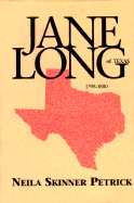 Jane Long of Texas, 1798-1880: A Biographical Novel of Jane Wilkinson Long of Texas, Based on Her True Story - Petrick, Neila Skinner