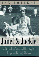 Janet and Jackie: The Story of a Mother and Her Daughter, Jacqueline Kennedy Onassis - Pottker, Janice