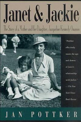 Janet and Jackie: The Story of a Mother and Her Daughter, Jacqueline Kennedy Onassis - Pottker, Jan, PH.D.