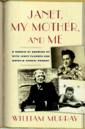 Janet, My Mother, and Me: A Memoir of Growing Up with Janet Flanner and Natalia Danesi Murray - Murray, William