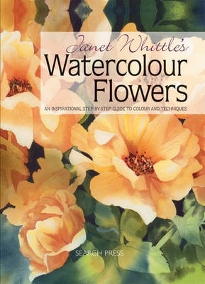 Janet Whittle's Watercolour Flowers: An Inspirational Step-By-Step Guide to Colour and Techniques - Whittle, Janet