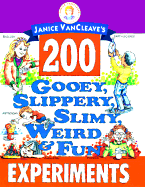Janice VanCleave's 200 Gooey, Slippery, Slimy, Weird, and Fun Experiments