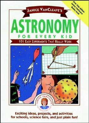 Janice VanCleave's Astronomy for Every Kid: 101 Easy Experiments That Really Work - VanCleave, Janice Pratt