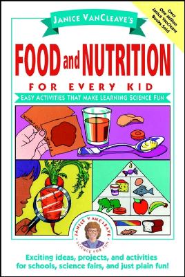 Janice VanCleave's Food and Nutrition for Every Kid: Easy Activities That Make Learning Science Fun - VanCleave, Janice