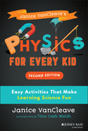 Janice Vancleave's Physics for Every Kid: Easy Activities That Make Learning Science Fun