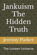Jankuism The Hidden Truth: The Unseen Universe