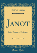 Janot: Opra Comique En Trois Actes (Classic Reprint)