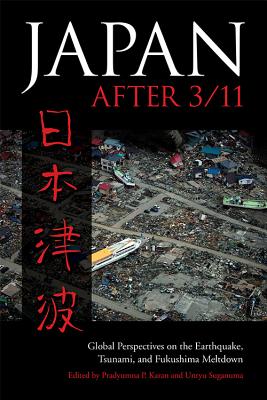 Japan after 3/11: Global Perspectives on the Earthquake, Tsunami, and Fukushima Meltdown - Karan, Pradyumna P. (Editor), and Suganuma, Unryu (Editor)