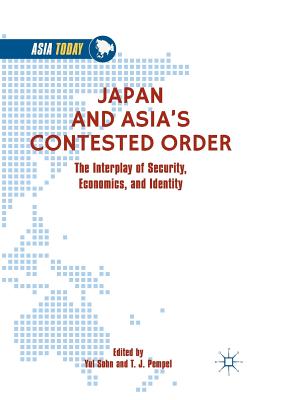 Japan and Asia's Contested Order: The Interplay of Security, Economics, and Identity - Sohn, Yul (Editor), and Pempel, T J (Editor)