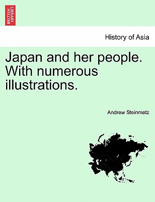 Japan and her people. With numerous illustrations. - Steinmetz, Andrew