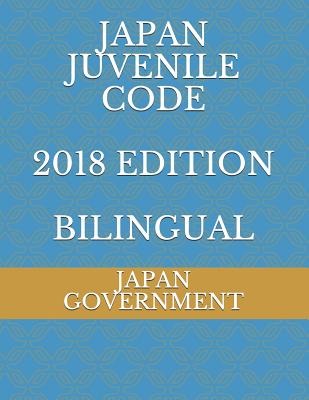 Japan Juvenile Code 2018 Edition Bilingual - Ministry of Justice, Japan (Translated by), and Government, Japan