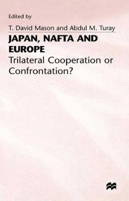 Japan, NAFTA, and Europe: Trilateral Cooperation or Confrontation? - Mason, David T, and Turay, Abdul M (Editor)