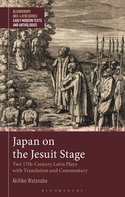 Japan on the Jesuit Stage: Two 17th-Century Latin Plays with Translation and Commentary - Watanabe, Akihiko, and Manuwald, Gesine (Editor), and Harrison, Stephen (Editor)