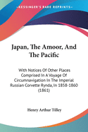 Japan, The Amoor, And The Pacific: With Notices Of Other Places Comprised In A Voyage Of Circumnavigation In The Imperial Russian Corvette Rynda, In 1858-1860 (1861)