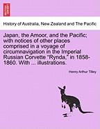 Japan, The Amoor, And The Pacific: With Notices Of Other Places Comprised In A Voyage Of Circumnavigation In The Imperial Russian Corvette Rynda, In 1858-1860 (1861)