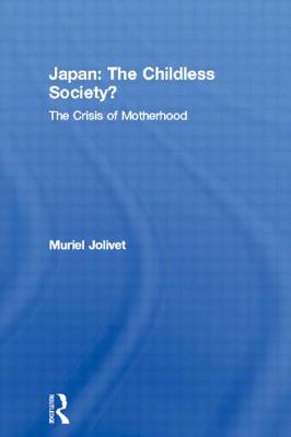 Japan: The Childless Society?: The Crisis of Motherhood - Jolivet, Muriel