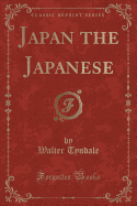 Japan the Japanese (Classic Reprint)